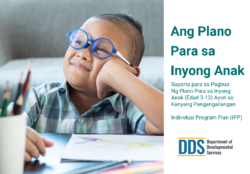 A photo of a child wearing blue glasses, resting their hand on their cheek. They are sitting at a table with colored pencils and a drawing in front of them. The title “Your Child’s Plan” appears in large text, with the subheading “Support for Building Your Child’s (ages 3-13) Individual Program Plan (IPP) Using Person-Centered Tools” beneath it translated into Tagalog. The Department of Developmental Services (DDS) logo is at the bottom.