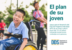 A photo of a youth outdoors smiling and wearing a blue shirt and blue jeans sitting in a wheelchair. There is a person standing in the background looking over. The title “Your Youth's Plan” appears in large text, with the subheading “Support for Building Your Youth or Young Adult's (ages 4-22) Individual Program Plan (IPP) Using Person-Centered Tools” beneath it translated into Spanish. The Department of Developmental Services (DDS) logo is at the bottom.