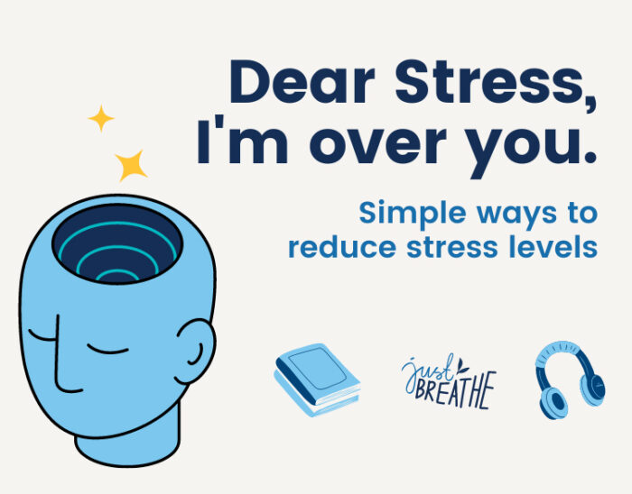 Illustration of a blue head with an opening into the brain and two stars coming over it, a blue book, blue headphones. It reads: Dear Stress: I'm over you. Simple ways to reduce stress levels.